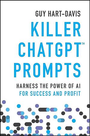 Killer ChatGPT Prompts: Harness the Power of AI for Success and Profit by Guy Hart-Davis