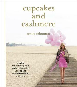 Cupcakes and Cashmere: A Guide for Defining Your Style, Reinventing Your Space, and Entertaining with Ease by Emily Schuman