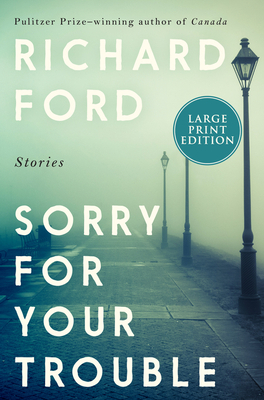 Sorry for Your Trouble by Richard Ford