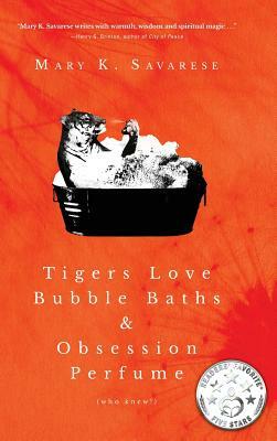 Tigers Love Bubble Baths & Obsession Perfume (who knew!) by Mary K. Savarese