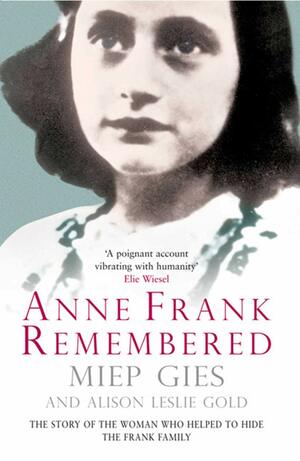 Anne Frank Remembered: The Story Of The Woman Who Helped To Hide The Frank Family by Alison Leslie Gold, Miep Gies