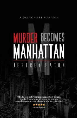 Murder Becomes Manhattan: A Dalton Lee Mystery by Jeffrey Eaton