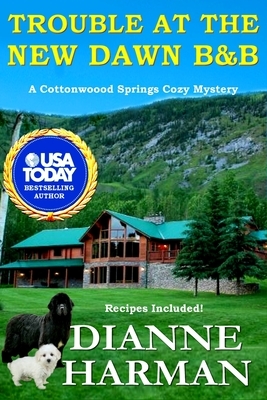 Trouble at the New Dawn B & B: A Cottonwood Springs Cozy Mystery by Dianne Harman