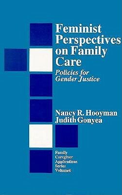 Feminist Perspectives on Family Care: Policies for Gender Justice by Nancy R. Hooyman, Judith G. Gonyea