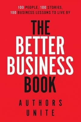 The Better Business Book: 100 People, 100 Stories, 100 Business Lessons To Live By by Tyler Wagner, Authors Unite