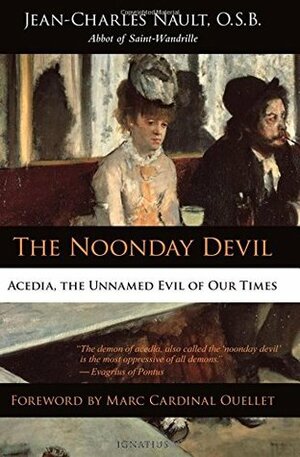 The Noonday Devil: Acedia, the Unnamed Evil of Our Times by Akvilė Melkūnaitė, Jean-Charles Nault, Michael J. Miller