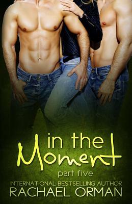 In The Moment: Part Five by Rachael Orman