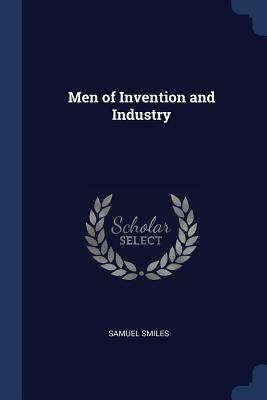 Men of Invention and Industry by Samuel Smiles