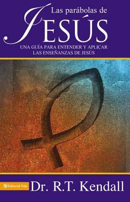 Las Parábolas de Jesús: Una Guía Para Entender Y Aplicar Las Enseñanzas de Jesús = The Parables of Jesus by R. T. Kendall