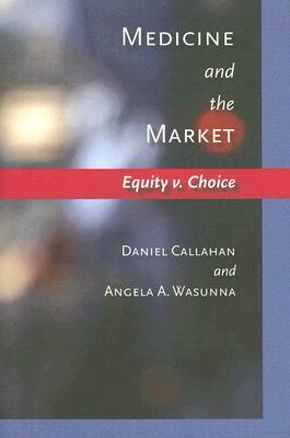 Medicine and the Market: Equity V. Choice by Angela A. Wasunna, Daniel Callahan