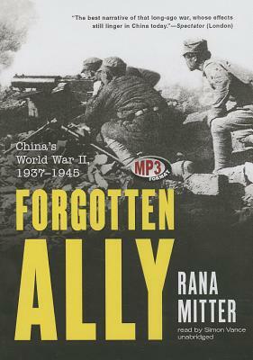 Forgotten Ally: China's World War II, 1937-1945 by Rana Mitter