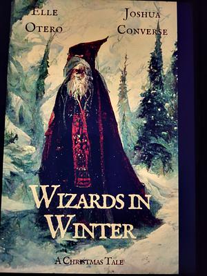 Wizards in Winter: A Christmas Tale  by Joshua Converse, Elle Otero