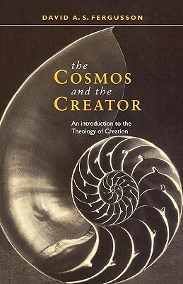 Cosmos and the Creator - An Introduction to the Theology of Creation by David Fergusson