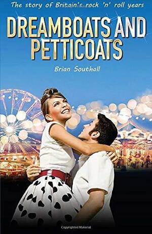 Dreamboats and Petticoats: The Story of Britain's Rock 'n' Roll Years by Brian Southall