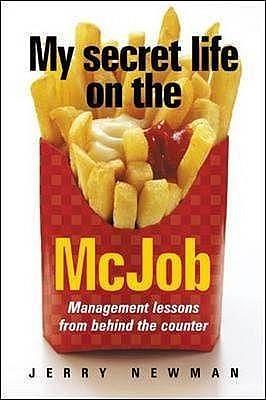 My Secret Life on the McJob: Management Lessons from Behind the Counter by Jerry Newman, Jerry Newman