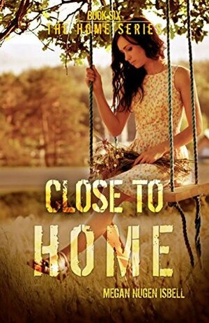 Close to Home (The Home Series: Book Six) by Megan Nugen Isbell