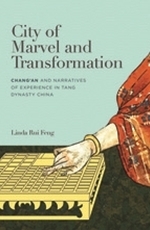 City of Marvel and Transformation: Chang'an and Narratives of Experience in Tang Dynasty China by Linda Rui Feng