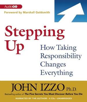 Stepping Up: How Taking Responsibility Changes Everything by 