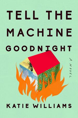 Tell the Machine Goodnight by Katie Williams