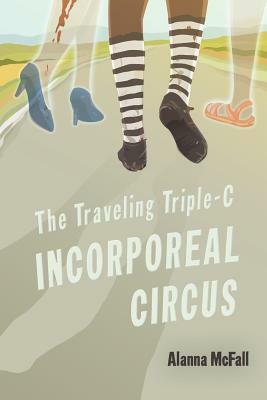 The Traveling Triple-C Incorporeal Circus by Alanna McFall