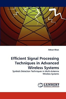 Efficient Signal Processing Techniques in Advanced Wireless Systems by Adnan Khan