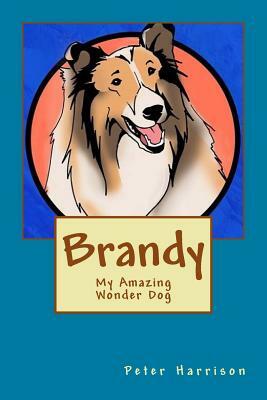 Brandy - My Amazing Wonder Dog by Peter Harrison