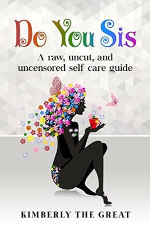 Do You Sis: Raw, Uncut, And Uncensored Self Care Guide by Kimberly Andrews