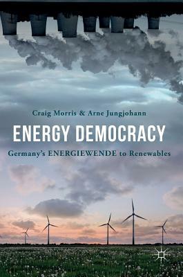 Energy Democracy: Germany's Energiewende to Renewables by Arne Jungjohann, Craig Morris