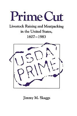 Prime Cut: Livestock Raising and Meatpacking in the United States 1607-1983 by Jimmy M. Skaggs