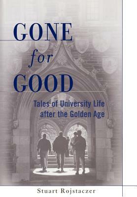 Gone for Good: Tales of University Life After the Golden Age by Stuart Rojstaczer