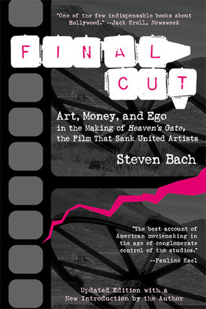 Final Cut: Art, Money, and Ego in the Making of Heaven's Gate, the Film That Sank United Artists by Steven Bach