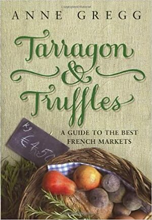 Tarragon And Truffles by Anne Gregg