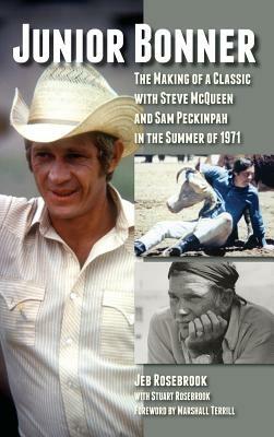 Junior Bonner: The Making of a Classic with Steve McQueen and Sam Peckinpah in the Summer of 1971 (Hardback) by Jeb Rosebrook