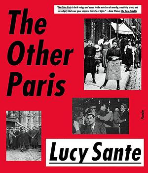The Other Paris: An illustrated journey through a city's poor and Bohemian past by Lucy Sante, Lucy Sante