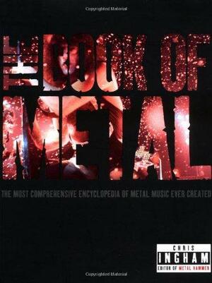 The Book of Metal: The Most Comprehensive Encyclopedia of Metal Music Ever Created by Daniel Lane, Chris Ingham, Adam Wright