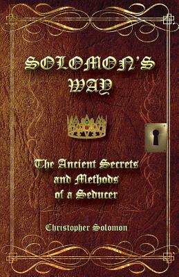 Solomon's Way; The Ancient Secrets and Methods of a Seducer by Christopher Solomon