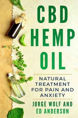 CBD Hemp Oil: Natural Treatment for Pain and Anxiety by Ed Anderson, Jorge Wolf