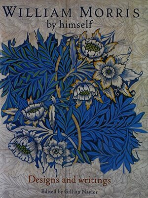 William Morris By Himself: Designs And Writings by William Morris, Gillian Naylor