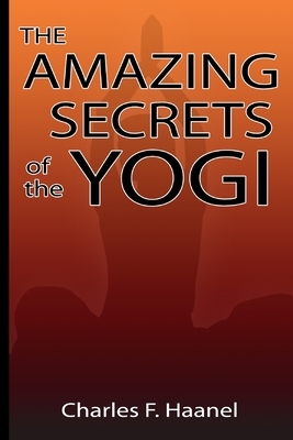 Amazing Secrets of the Yogi by Charles F. Haanel