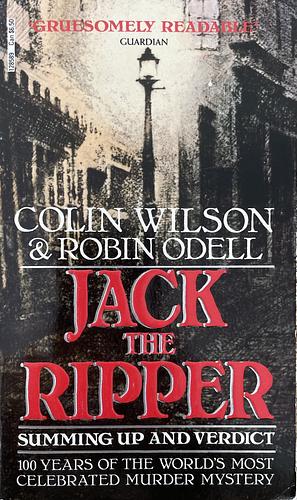 Jack the Ripper: Summing Up and Verdict by Colin Wilson, Robin Odell