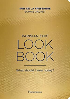 The Parisian Chic Look Book by Sophie Gachet, Inès de La Fressange