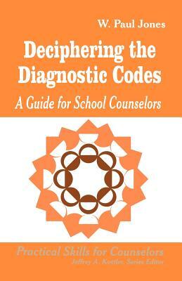 Deciphering the Diagnostic Codes: A Guide for School Councelors by W. Paul Jones