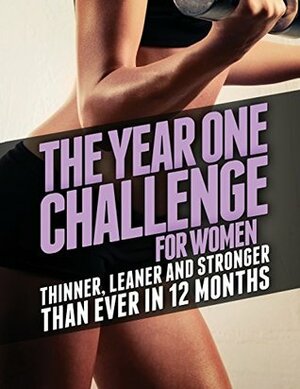 The Year One Challenge for Women: Thinner, Leaner, and Stronger Than Ever in 12 Months by Michael Matthews