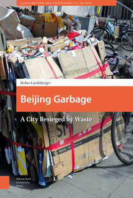Beijing Garbage: A City Besieged by Waste by Stefan Landsberger