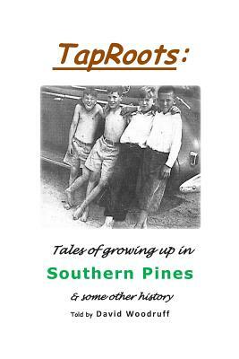 TapRoots: : Tales of growing up in Southern Pines & some other history by David Woodruff