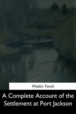 A Complete Account of the Settlement at Port Jackson by Watkin Tench