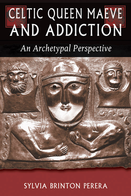 Celtic Queen Maeve and Addiction: An Archetypal Perspective by Sylvia Brinton Perera