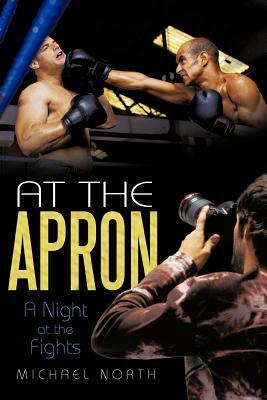 At the Apron: A Night at the Fights by Michael North