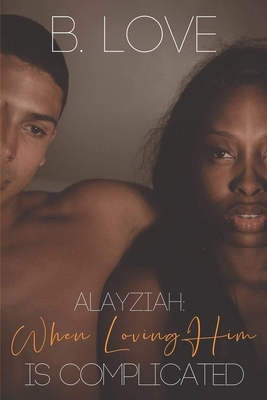Alayziah: When Loving him is Complicated by B. Love
