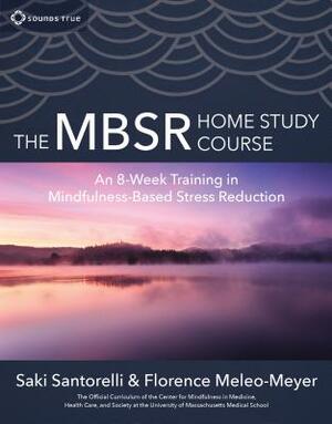 The Mbsr Home Study Course: An 8-Week Training in Mindfulness-Based Stress Reduction by Florence Meleo-Meyer